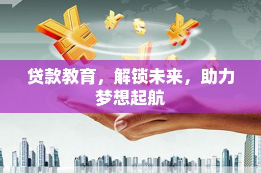 石鼓贷款教育，解锁未来，助力梦想起航