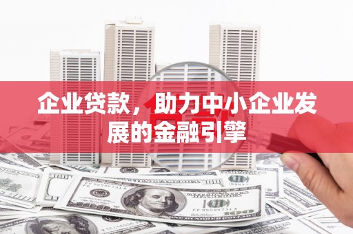 石鼓企业贷款，助力中小企业发展的金融引擎