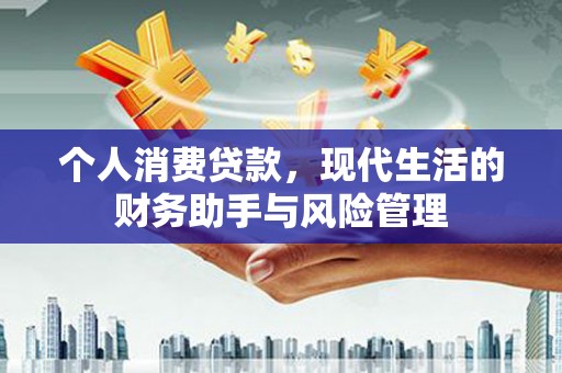 石鼓个人消费贷款，现代生活的财务助手与风险管理