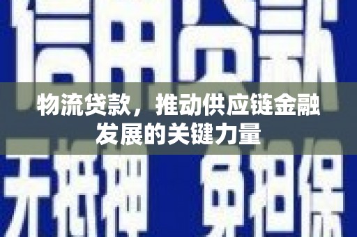 石鼓物流贷款，推动供应链金融发展的关键力量