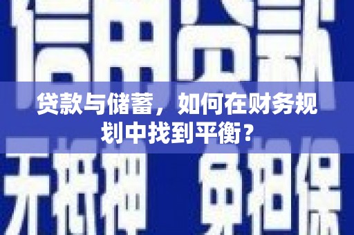 石鼓贷款与储蓄，如何在财务规划中找到平衡？
