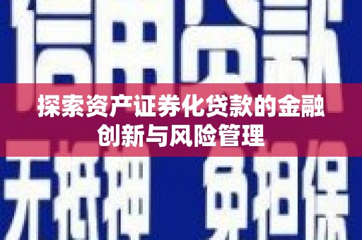 石鼓探索资产证券化贷款的金融创新与风险管理