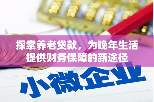 石鼓探索养老贷款，为晚年生活提供财务保障的新途径