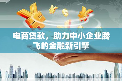 石鼓电商贷款，助力中小企业腾飞的金融新引擎