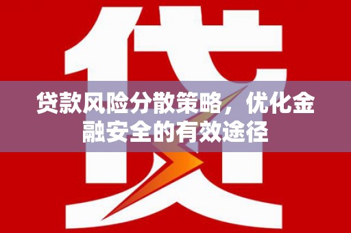 石鼓贷款风险分散策略，优化金融安全的有效途径