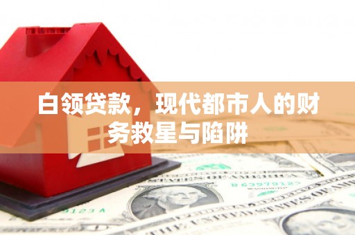 石鼓白领贷款，现代都市人的财务救星与陷阱