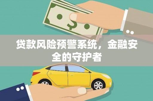 石鼓贷款风险预警系统，金融安全的守护者