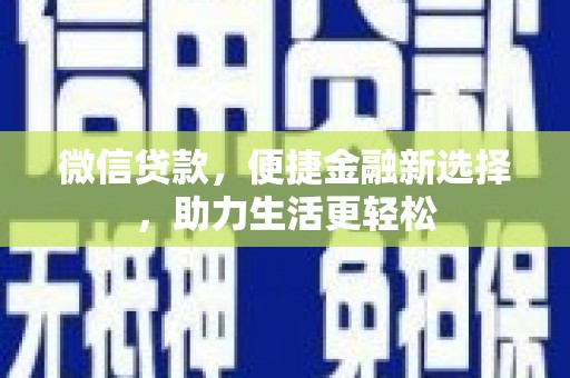 石鼓微信贷款，便捷金融新选择，助力生活更轻松