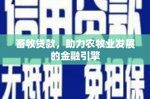 石鼓畜牧贷款，助力农牧业发展的金融引擎