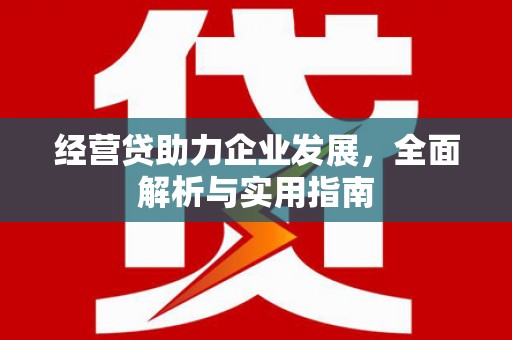 石鼓经营贷助力企业发展，全面解析与实用指南
