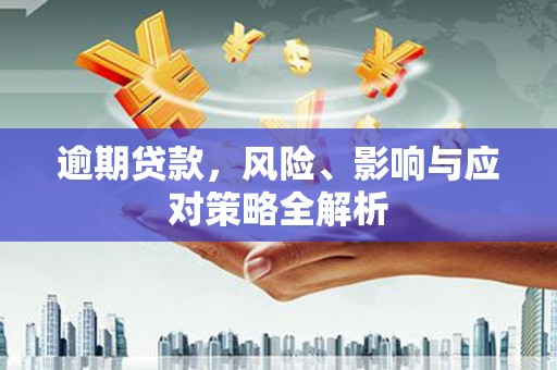 石鼓逾期贷款，风险、影响与应对策略全解析