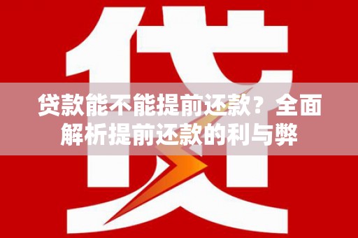 石鼓贷款能不能提前还款？全面解析提前还款的利与弊
