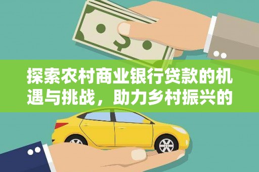 石鼓探索农村商业银行贷款的机遇与挑战，助力乡村振兴的金融引擎
