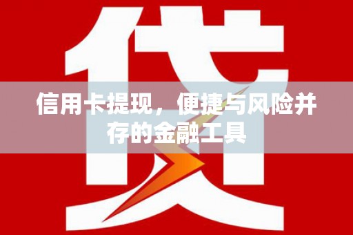 石鼓信用卡提现，便捷与风险并存的金融工具