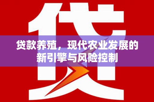 石鼓贷款养殖，现代农业发展的新引擎与风险控制