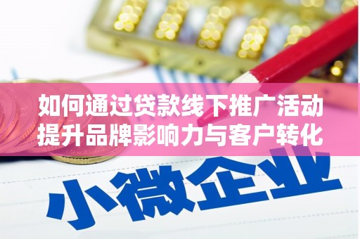 石鼓如何通过贷款线下推广活动提升品牌影响力与客户转化率