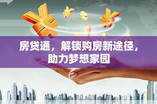 石鼓房贷通，解锁购房新途径，助力梦想家园
