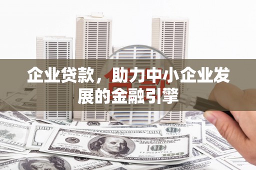 石鼓企业贷款，助力中小企业发展的金融引擎