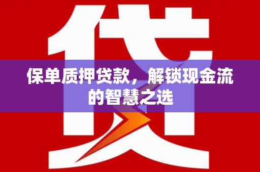 石鼓保单质押贷款，解锁现金流的智慧之选