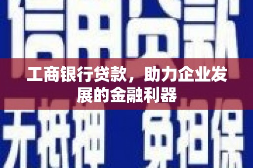 石鼓工商银行贷款，助力企业发展的金融利器