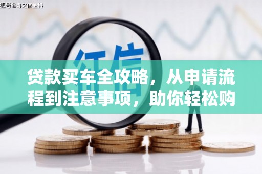 石鼓贷款买车全攻略，从申请流程到注意事项，助你轻松购车
