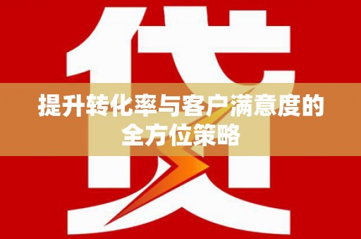 石鼓提升转化率与客户满意度的全方位策略