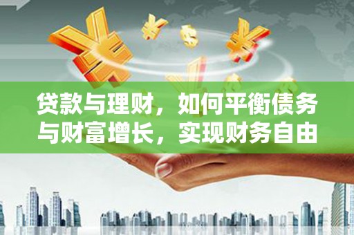 石鼓贷款与理财，如何平衡债务与财富增长，实现财务自由