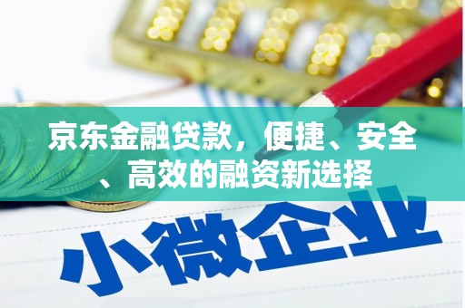 石鼓京东金融贷款，便捷、安全、高效的融资新选择